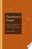 Theodoret's people social networks and religious conflict in late Roman Syria /