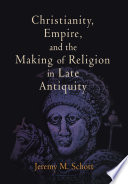 Christianity, empire, and the making of religion in late antiquity