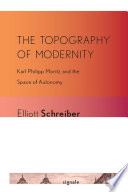 The Topography of Modernity : Karl Philipp Moritz and the Space of Autonomy /