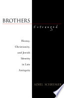 Brothers estranged heresy, Christianity, and Jewish identity in late antiquity /