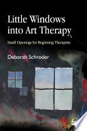 Little windows into art therapy small openings for beginning therapists /