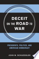 Deceit on the road to war : presidents, politics, and American democracy /