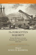 The forgotten majority : German merchants in London, naturalization, and global trade, 1660-1815 /