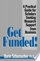 Get funded! : a practical guide for scholars seeking research support from business /