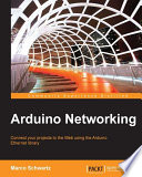Arduino networking : connect your projects to the Web using the Arduino Ethernet library /