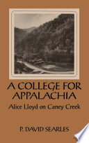 A college for Appalachia : Alice Lloyd on Caney Creek /