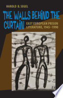 The walls behind the curtain : East European prison literature, 1945-1990 /