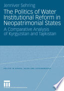 The Politics of Water Institutional Reform in Neopatrimonial States A Comparative Analysis of Kyrgyzstan and Tajikistan /