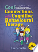 Cool connections with Cognitive Behavioural Therapy encouraging self-esteem, resilience and well-being in children and young people using CBT approaches /