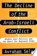 The decline of the Arab-Israeli conflict Middle East politics and the quest for regional order /