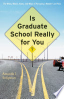 Is graduate school really for you? the whos, whats, hows, and whys of pursuing a master's or Ph.D. /