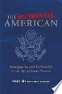 The accidental American immigration and citizenship in the age of globalization /