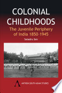 Colonial childhoods the juvenile periphery of India, 1850-1945 /