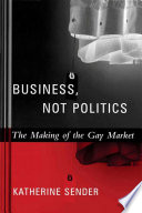 Business, not politics the making of the gay market /