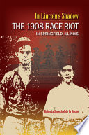 In Lincoln's shadow the 1908 race riot in Springfield, Illinois /