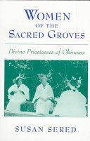 Women of the sacred groves divine priestesses of Okinawa /