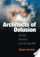 Architects of delusion Europe, America, and the Iraq War /