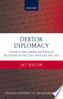 Debtor diplomacy finance and American foreign relations in the Civil War era, 1837-1873 /