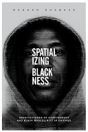 Spatializing blackness : architectures of confinement and Black masculinity in Chicago /