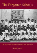 The forgotten schools the Baha'is and modern education in Iran, 1899-1934 /