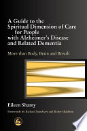 A guide to the spiritual dimension of care for people with Alzheimer's disease and related dementias more than body, brain, and breath /