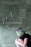A thousand sisters my journey into the worst place on earth to be a woman /