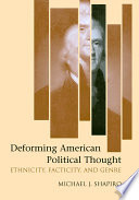 Deforming American political thought ethnicity, facticity, and genre /