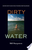 Dirty water one man's fight to clean up one of the world's most polluted bays /