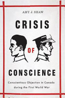 Crisis of conscience conscientious objection in Canada during the First World War /