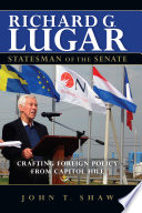 Richard G. Lugar, statesman of the senate crafting foreign policy from Capitol Hill /