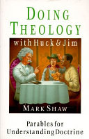 Doing theology with Huck and Jim : parables for understanding doctrine /