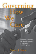 Governing how we care contesting community and defining difference in U.S. public health programs /