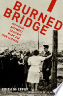 Burned Bridge how East and West Germans made the Iron Curtain /