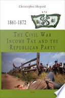 The Civil War income tax and the Republican Party, 1861-1872