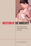 Infection of the Innocents wet nurses, infants, and syphilis in France, 1780-1900 /