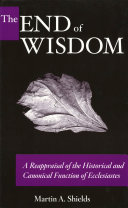 The end of wisdom a reappraisal of the historical and canonical function of Ecclesiastes /