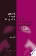 Survival through integration American Reform Jewish universalism and the Holocaust /