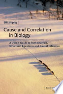 Cause and correlation in biology a user's guide to path analysis, structural equations, and causal inference /