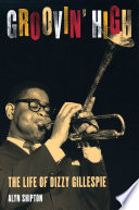 Groovin' high the life of Dizzy Gillespie /