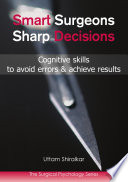 Smart surgeons sharp decisions : cognitive skills to avoid errors & achieve results /