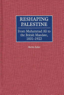 Reshaping Palestine from Muhammad Ali to the British Mandate, 1831-1922 /