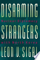 Disarming strangers nuclear diplomacy with North Korea /