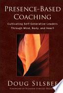 Presence-based coaching cultivating self-generative leaders through mind, body, and heart /