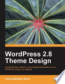 WordPress 2.8 theme design create flexible, powerful, and professional themes for your WordPress blogs and websites /