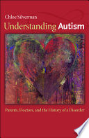 Understanding autism parents, doctors, and the history of a disorder /