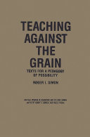 Teaching against the grain : texts for a pedagogy of possibility /