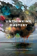 Unthinking Mastery : Dehumanism and Decolonial Entanglements /