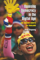 Opposing Democracy in the Digital Age : The Yellow Shirts in Thailand /