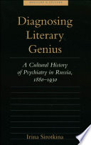 Diagnosing literary genius a cultural history of psychiatry in Russia, 1880-1930 /