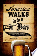 America walks into a bar a spirited history of taverns and saloons, speakeasies and grog shops /